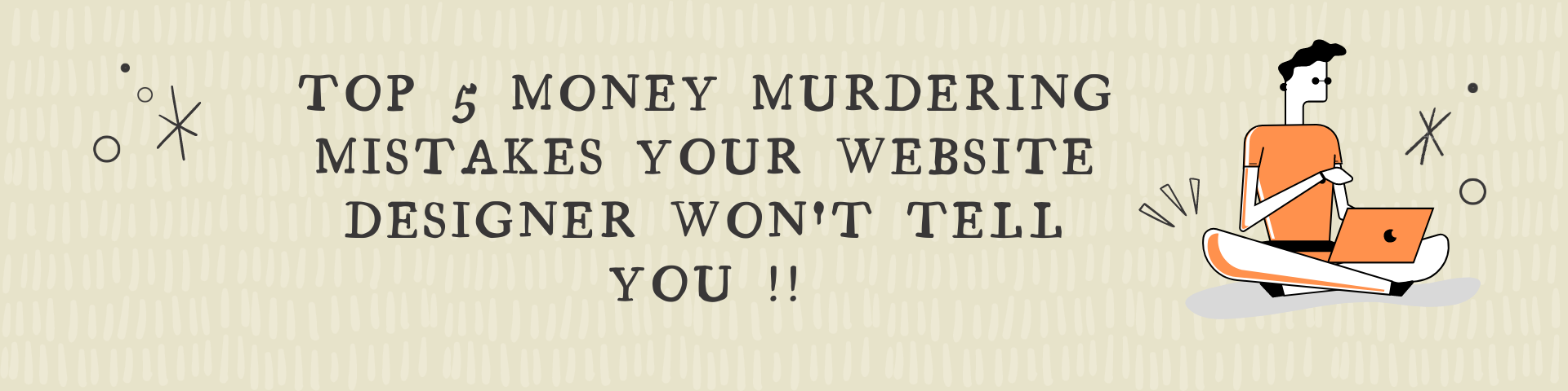 Top 5 Money Murdering Mistakes Your Website Designer Won't Tell You !!